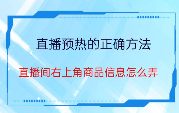 直播预热的正确方法 直播间右上角商品信息怎么弄？